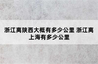 浙江离陕西大概有多少公里 浙江离上海有多少公里